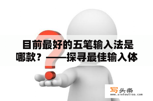  目前最好的五笔输入法是哪款？——探寻最佳输入体验！