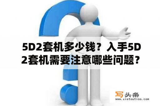  5D2套机多少钱？入手5D2套机需要注意哪些问题？