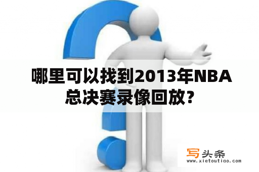  哪里可以找到2013年NBA总决赛录像回放？