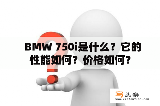   BMW 750i是什么？它的性能如何？价格如何？