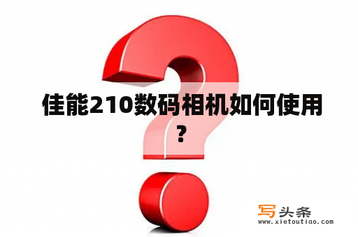  佳能210数码相机如何使用？