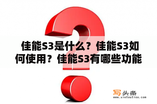  佳能S3是什么？佳能S3如何使用？佳能S3有哪些功能？