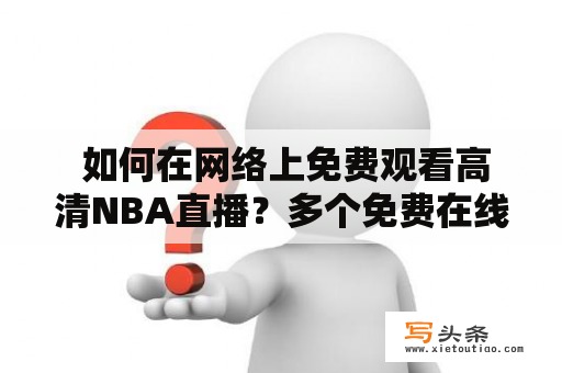  如何在网络上免费观看高清NBA直播？多个免费在线直播平台为球迷提供了便捷的观赛体验，其中不乏经典球队如湖人。