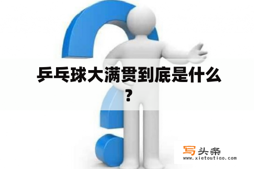  乒乓球大满贯到底是什么？