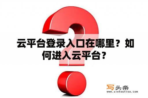  云平台登录入口在哪里？如何进入云平台？