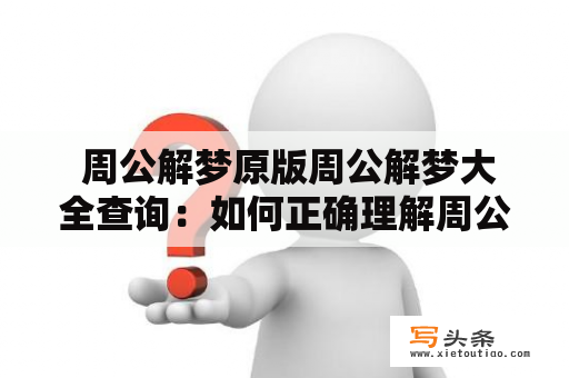  周公解梦原版周公解梦大全查询：如何正确理解周公解梦的含义？