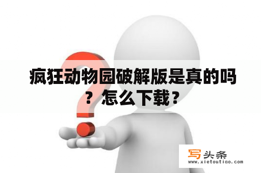  疯狂动物园破解版是真的吗？怎么下载？