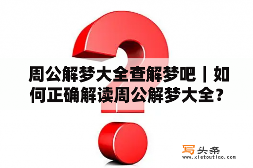  周公解梦大全查解梦吧｜如何正确解读周公解梦大全？