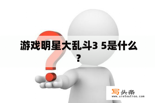  游戏明星大乱斗3 5是什么？