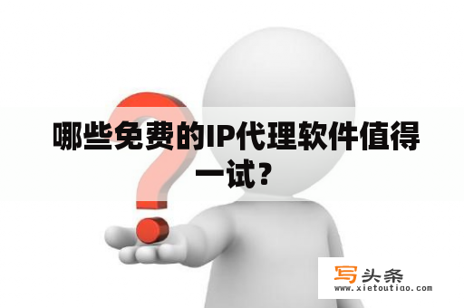  哪些免费的IP代理软件值得一试？