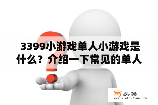  3399小游戏单人小游戏是什么？介绍一下常见的单人小游戏有哪些？