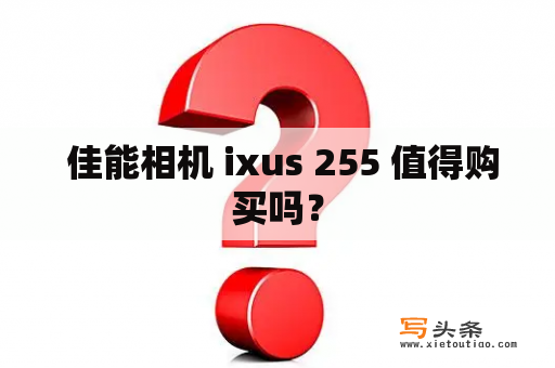  佳能相机 ixus 255 值得购买吗？