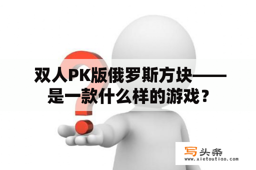  双人PK版俄罗斯方块——是一款什么样的游戏？