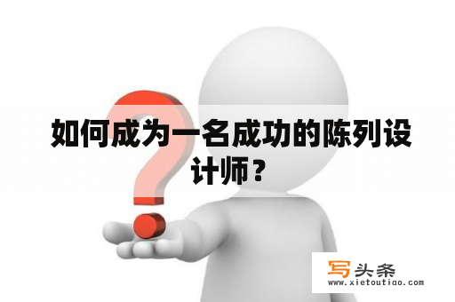  如何成为一名成功的陈列设计师？