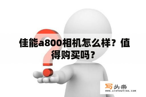  佳能a800相机怎么样？值得购买吗？