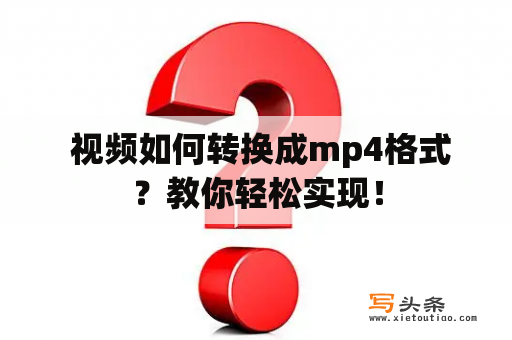  视频如何转换成mp4格式？教你轻松实现！