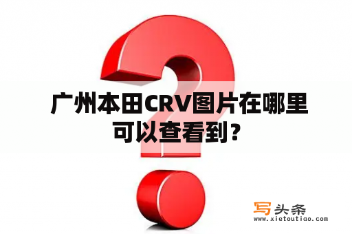  广州本田CRV图片在哪里可以查看到？