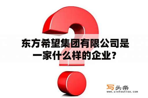  东方希望集团有限公司是一家什么样的企业？