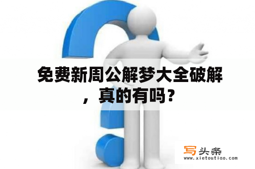  免费新周公解梦大全破解，真的有吗？