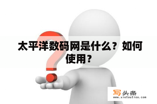  太平洋数码网是什么？如何使用？