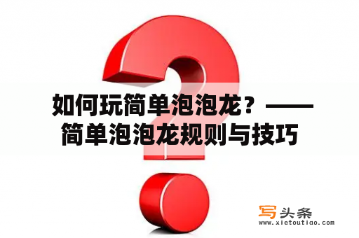  如何玩简单泡泡龙？——简单泡泡龙规则与技巧