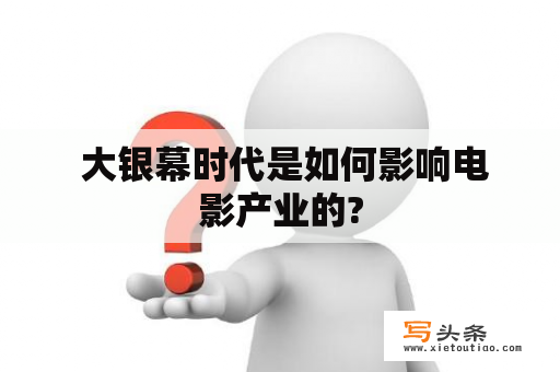  大银幕时代是如何影响电影产业的?