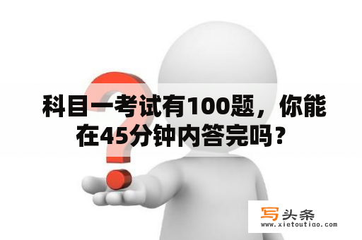  科目一考试有100题，你能在45分钟内答完吗？