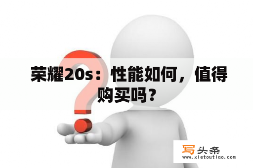  荣耀20s：性能如何，值得购买吗？