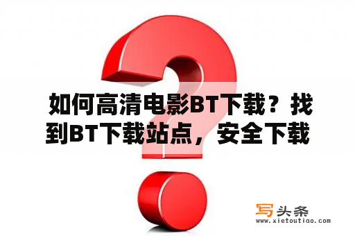  如何高清电影BT下载？找到BT下载站点，安全下载你喜爱的电影