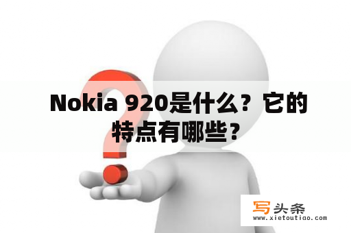  Nokia 920是什么？它的特点有哪些？