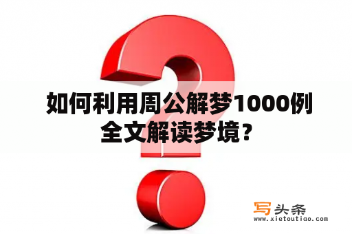  如何利用周公解梦1000例全文解读梦境？