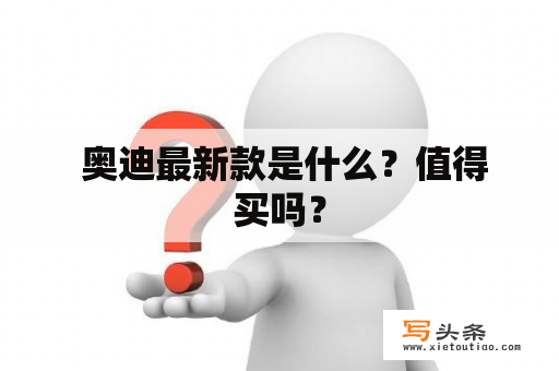  奥迪最新款是什么？值得买吗？