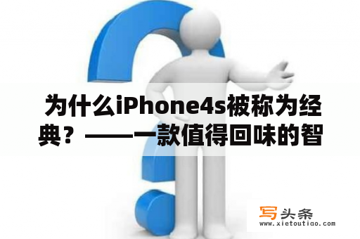  为什么iPhone4s被称为经典？——一款值得回味的智能手机