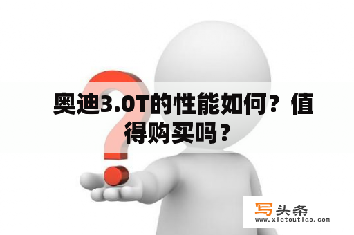   奥迪3.0T的性能如何？值得购买吗？