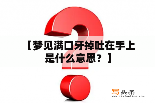  【梦见满口牙掉吐在手上是什么意思？】