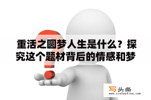  重活之圆梦人生是什么？探究这个题材背后的情感和梦想