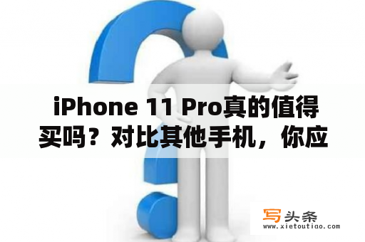  iPhone 11 Pro真的值得买吗？对比其他手机，你应该如何选择？