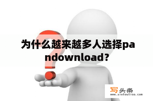  为什么越来越多人选择pandownload？