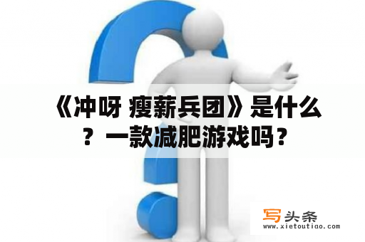  《冲呀 瘦薪兵团》是什么？一款减肥游戏吗？