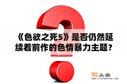  《色欲之死5》是否仍然延续着前作的色情暴力主题？