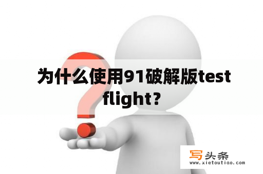  为什么使用91破解版testflight？