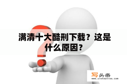  满清十大酷刑下载？这是什么原因？