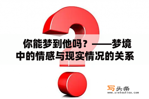   你能梦到他吗？——梦境中的情感与现实情况的关系 