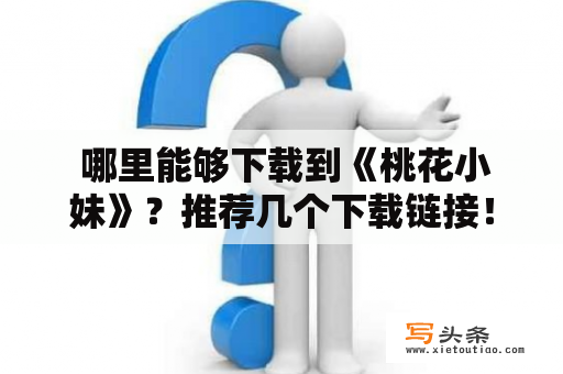  哪里能够下载到《桃花小妹》？推荐几个下载链接！