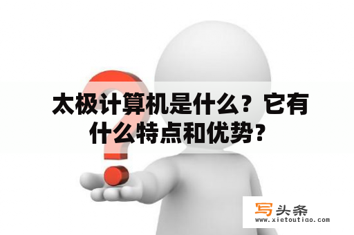  太极计算机是什么？它有什么特点和优势？