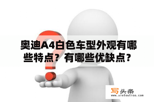  奥迪A4白色车型外观有哪些特点？有哪些优缺点？