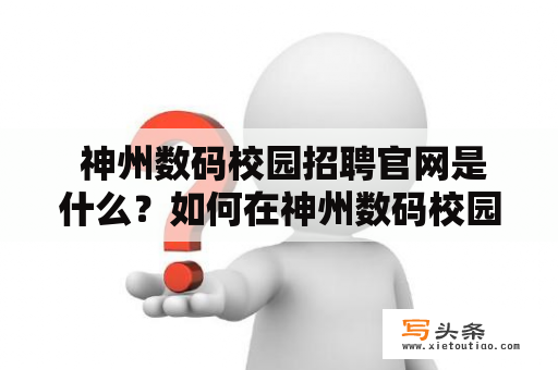  神州数码校园招聘官网是什么？如何在神州数码校园招聘官网上找到适合自己的工作？