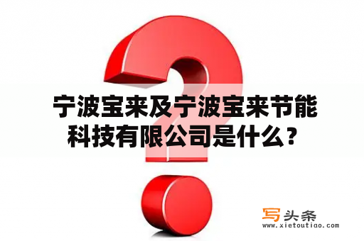  宁波宝来及宁波宝来节能科技有限公司是什么？