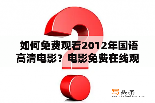  如何免费观看2012年国语高清电影？电影免费在线观看