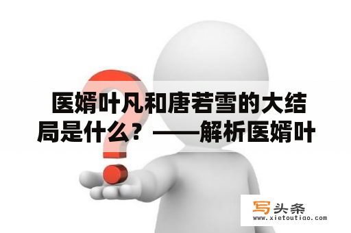  医婿叶凡和唐若雪的大结局是什么？——解析医婿叶凡唐若雪大结局1625章